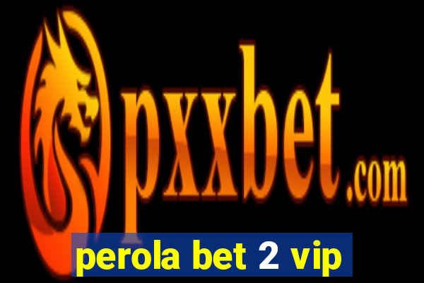 perola bet 2 vip